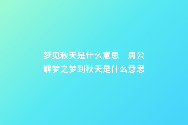 梦见秋天是什么意思　周公解梦之梦到秋天是什么意思